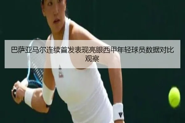 巴萨亚马尔连续首发表现亮眼西甲年轻球员数据对比观察