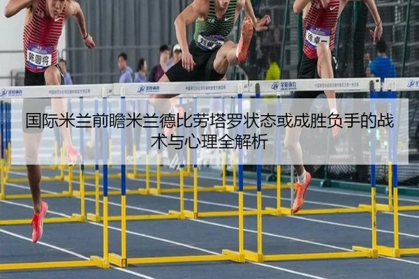 国际米兰前瞻米兰德比劳塔罗状态或成胜负手的战术与心理全解析 - kaiyun